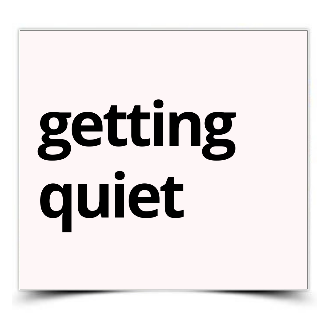 getting quiet