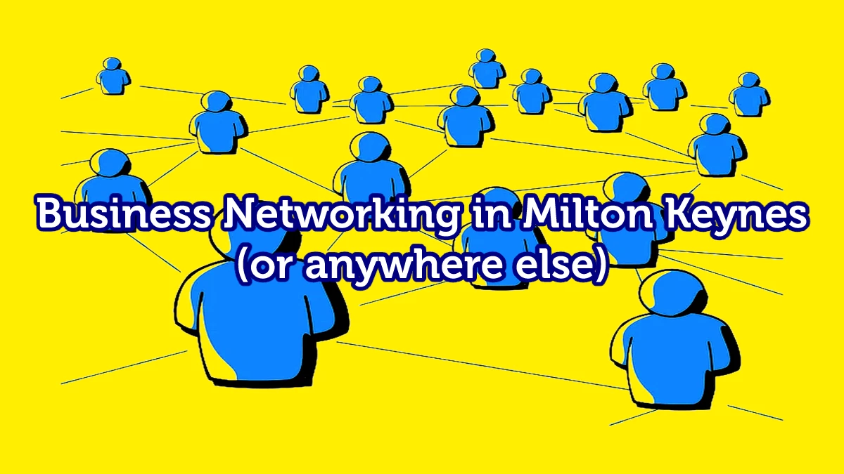 Business Networking in Milton Keynes (or anywhere else)