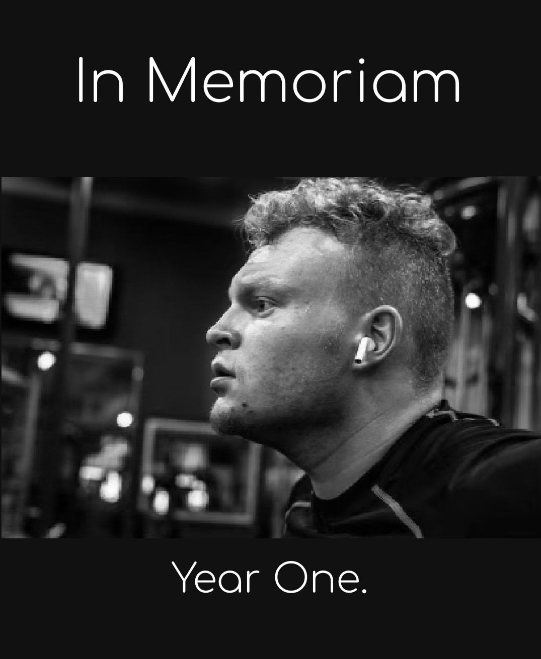 Black and white photo of a grown up corban. side profile of his head as he works out. Caption reads In Memoriam year one.